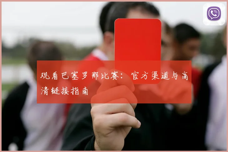 观看巴塞罗那比赛：官方渠道与高清链接指南
