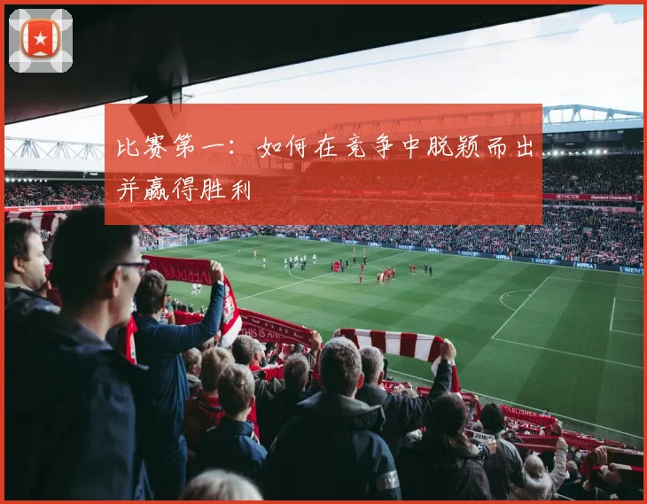 比赛第一：如何在竞争中脱颖而出并赢得胜利