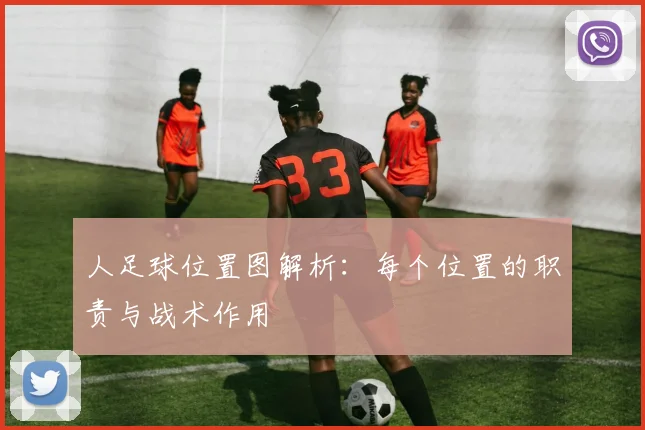 人足球位置图解析：每个位置的职责与战术作用