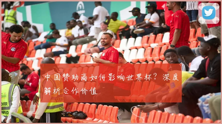 中国赞助商如何影响世界杯?深度解析合作价值
