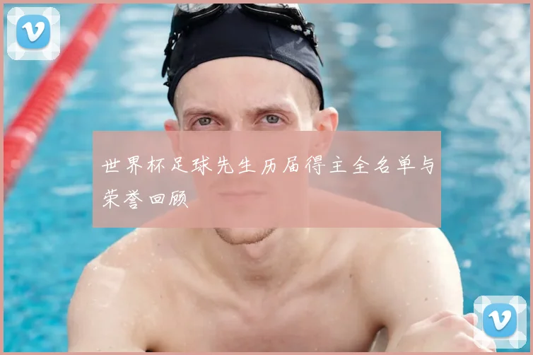 世界杯足球先生历届得主全名单与荣誉回顾